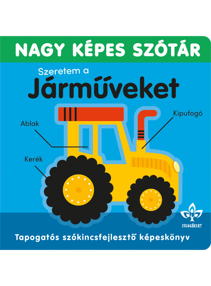 NAGY KÉPES SZÓTÁR- SZERETEM A JÁRMŰVEKET! TAPOGATÓS SZÓKINCSFEJLESZTŐ KÖNYV NAGY KÉPES SZÓTÁR- SZERETEM A JÁRMŰVEKET! TAPOGATÓS SZÓKINCSFEJLESZTŐ KÖNYV