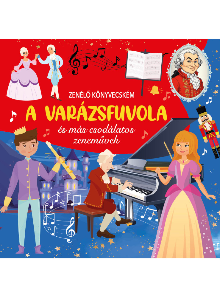 ZENÉLŐ KÖNYVECSKÉM - A VARÁZSFUVOLA ÉS MÁS CSODÁLATOS ZENEMŰVEK ZENÉLŐ KÖNYVECSKÉM - A VARÁZSFUVOLA ÉS MÁS CSODÁLATOS ZENEMŰVEK