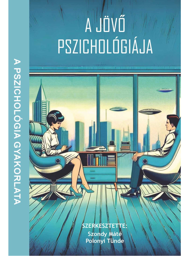 A JÖVŐ PSZICHOLÓGIÁJA - A PSZICHOLÓGIA GYAKORLATA A JÖVŐ PSZICHOLÓGIÁJA - A PSZICHOLÓGIA GYAKORLATA