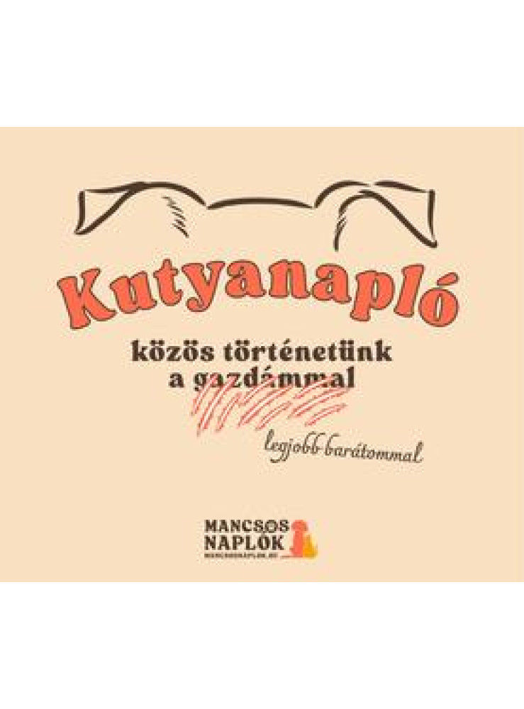 KUTYANAPLÓ - KÖZÖS TÖRTÉNETÜNK A ( GAZDÁMMAL) LEGJOBB BARÁTOMMAL KUTYANAPLÓ - KÖZÖS TÖRTÉNETÜNK A ( GAZDÁMMAL) LEGJOBB BARÁTOMMAL