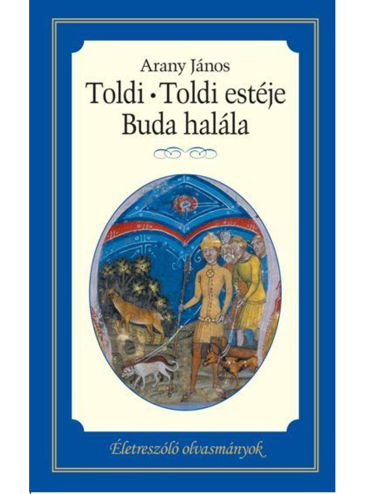 TOLDI - TOLDI ESTÉJE - BUDA HALÁLA - ÉLETRESZÓLÓ OLVASMÁNYOK TOLDI - TOLDI ESTÉJE - BUDA HALÁLA - ÉLETRESZÓLÓ OLVASMÁNYOK