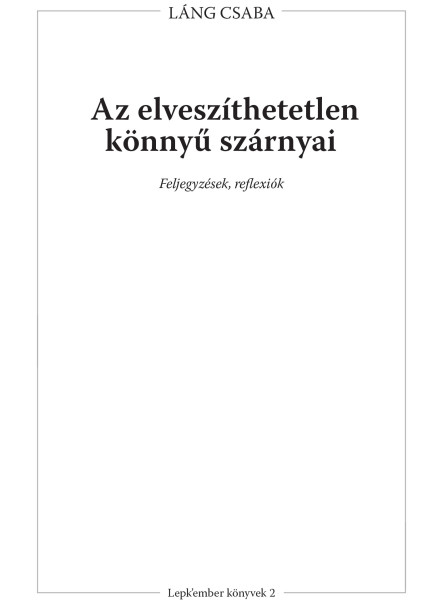AZ ELVESZÍTHETETLEN KÖNNYŰ SZÁRNYAI - FELJEGYZÉSEK, REFLEXIÓK