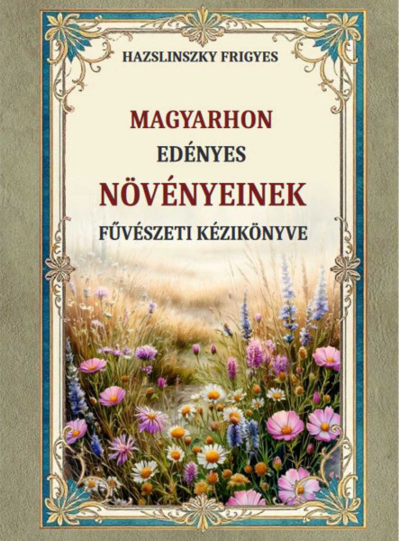 MAGYARHON EDÉNYES NÖVÉNYEINEK FÜVÉSZETI KÉZIKÖNYVE