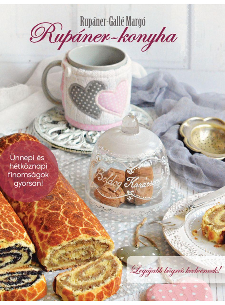 RUPÁNER-KONYHA - ÜNNEPI ÉS HÉTKÖZNAPI FINOMSÁGOK GYORSAN! RUPÁNER-KONYHA - ÜNNEPI ÉS HÉTKÖZNAPI FINOMSÁGOK GYORSAN!