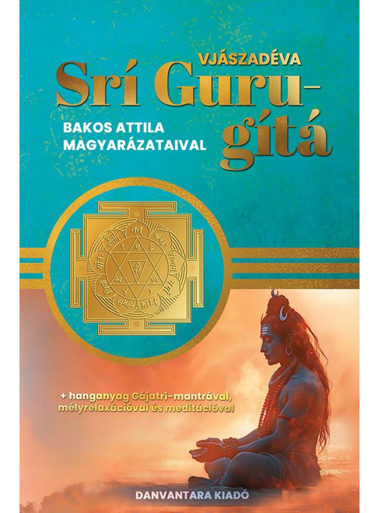 SRÍ GURU-GÍTÁ ( BAKOS ATTILA MAGYARÁZATAIVAL) SRÍ GURU-GÍTÁ ( BAKOS ATTILA MAGYARÁZATAIVAL)