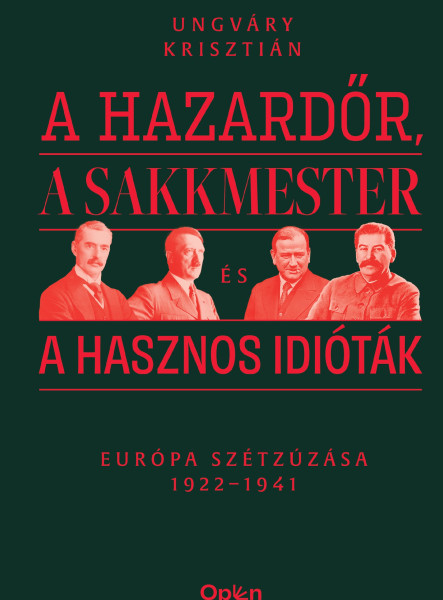 A HAZARDŐR, A SAKKMESTER ÉS A HASZNOS IDIÓTÁK - EURÓPA SZÉTZÚZÁSA 1922-1941