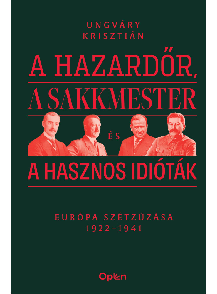A HAZARDŐR, A SAKKMESTER ÉS A HASZNOS IDIÓTÁK - EURÓPA SZÉTZÚZÁSA 1922-1941 A HAZARDŐR, A SAKKMESTER ÉS A HASZNOS IDIÓTÁK - EURÓPA SZÉTZÚZÁSA 1922-1941