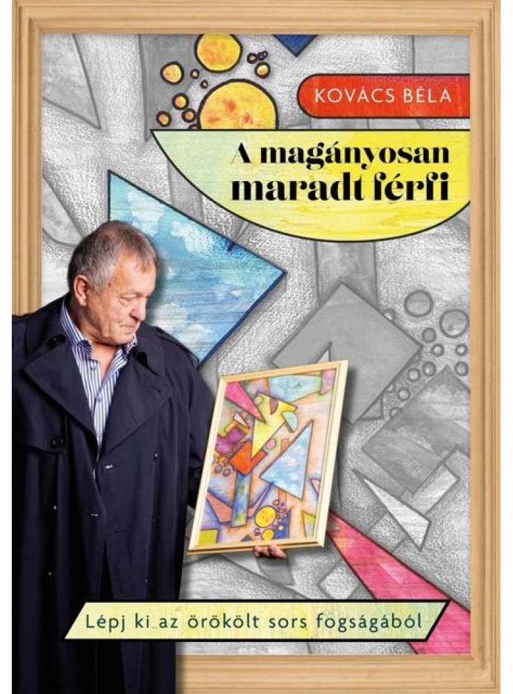 A MAGÁNYOSAN MARADT FÉRFI - LÉPJ KI AZ ÖRÖKÖLT SORS FOGSÁGÁBÓL A MAGÁNYOSAN MARADT FÉRFI - LÉPJ KI AZ ÖRÖKÖLT SORS FOGSÁGÁBÓL